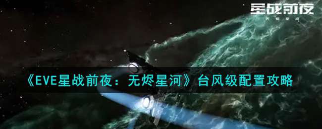 《EVE星战前夜：无烬星河》台风级配置攻略